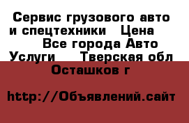 Сервис грузового авто и спецтехники › Цена ­ 1 000 - Все города Авто » Услуги   . Тверская обл.,Осташков г.